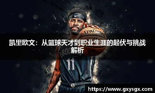 凯里欧文：从篮球天才到职业生涯的起伏与挑战解析
