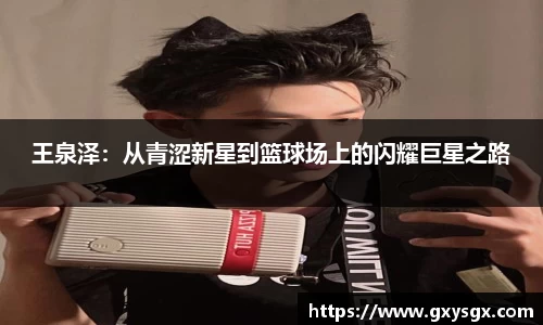 王泉泽：从青涩新星到篮球场上的闪耀巨星之路