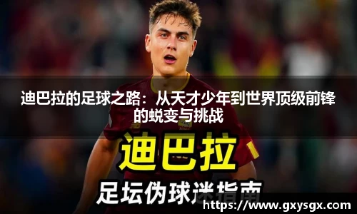 迪巴拉的足球之路：从天才少年到世界顶级前锋的蜕变与挑战
